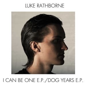 I Can Be One E.P./Dog Years E.P. by Luke Rathborne